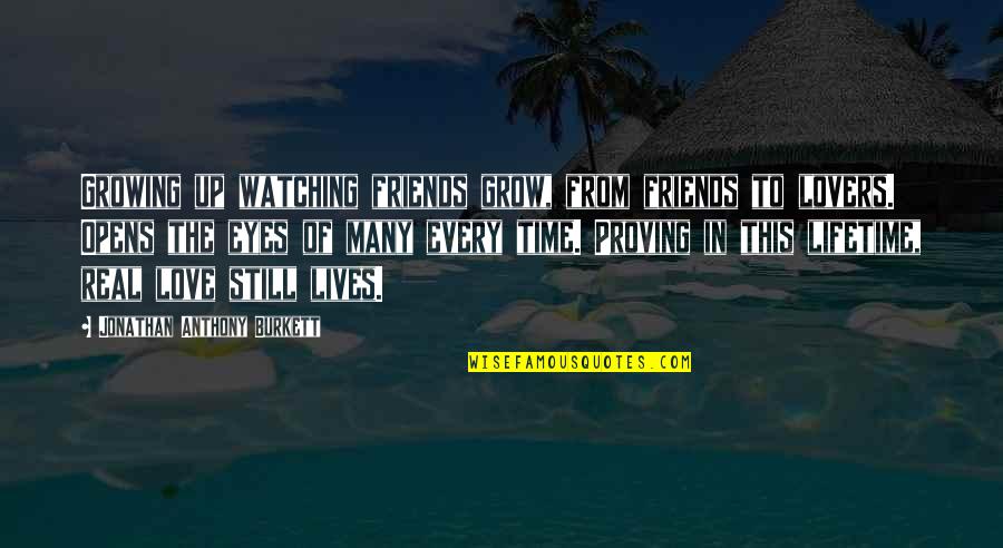 Friends Love Quotes By Jonathan Anthony Burkett: Growing up watching friends grow, from friends to