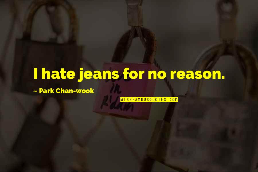 Friends Love Travel Quotes By Park Chan-wook: I hate jeans for no reason.