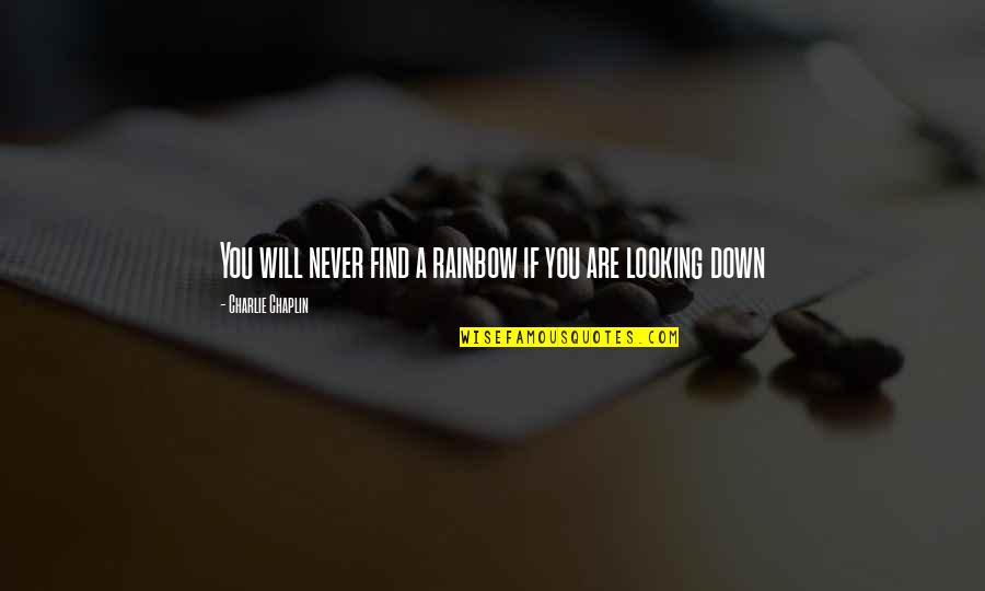 Friends Love Unconditionally Quotes By Charlie Chaplin: You will never find a rainbow if you