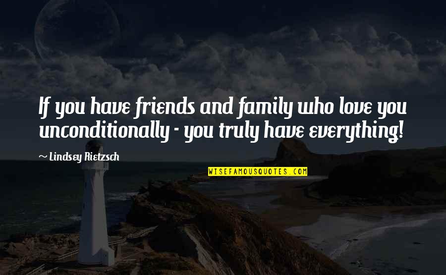 Friends Love Unconditionally Quotes By Lindsey Rietzsch: If you have friends and family who love
