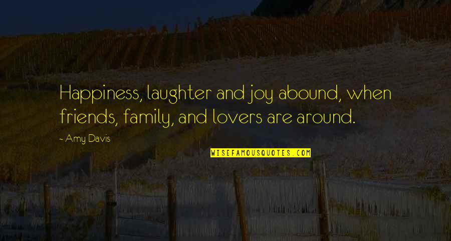 Friends Lovers Quotes By Amy Davis: Happiness, laughter and joy abound, when friends, family,