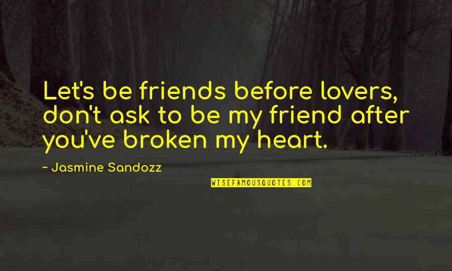 Friends Lovers Quotes By Jasmine Sandozz: Let's be friends before lovers, don't ask to