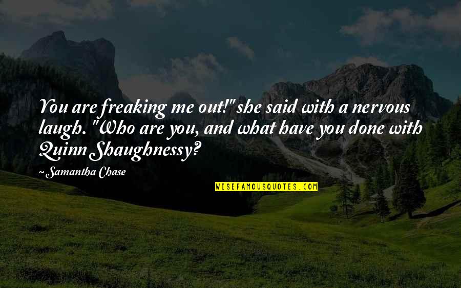 Friends Lovers Quotes By Samantha Chase: You are freaking me out!" she said with