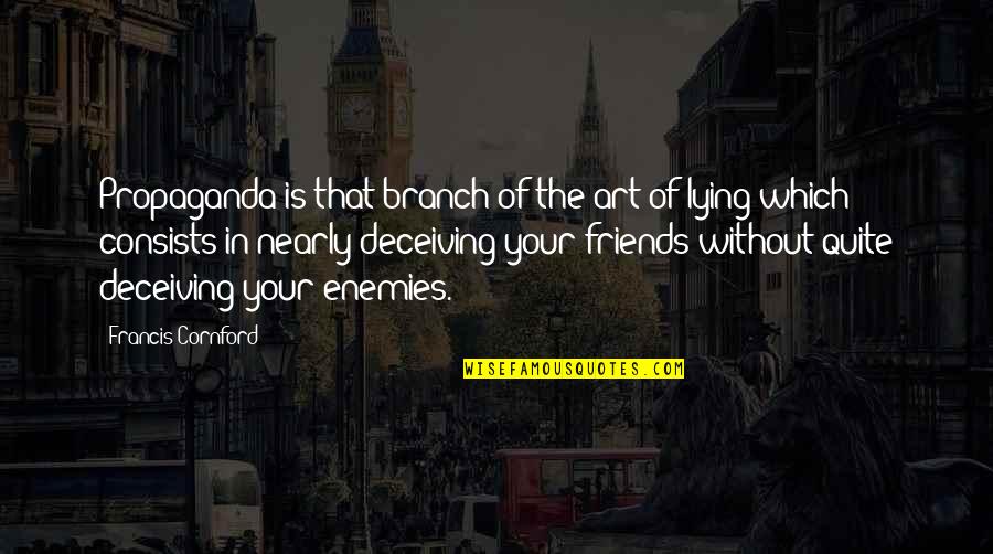 Friends Lying Quotes By Francis Cornford: Propaganda is that branch of the art of