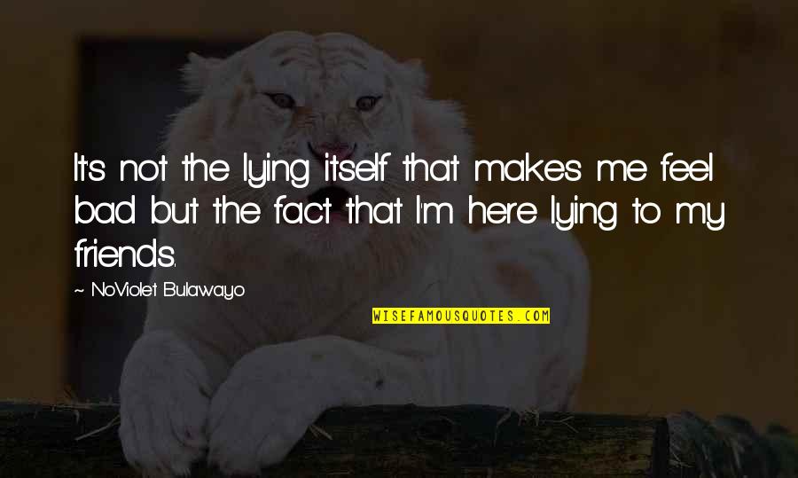 Friends Lying Quotes By NoViolet Bulawayo: It's not the lying itself that makes me