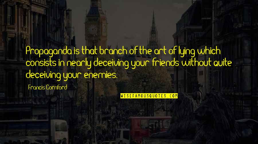Friends Lying To You Quotes By Francis Cornford: Propaganda is that branch of the art of