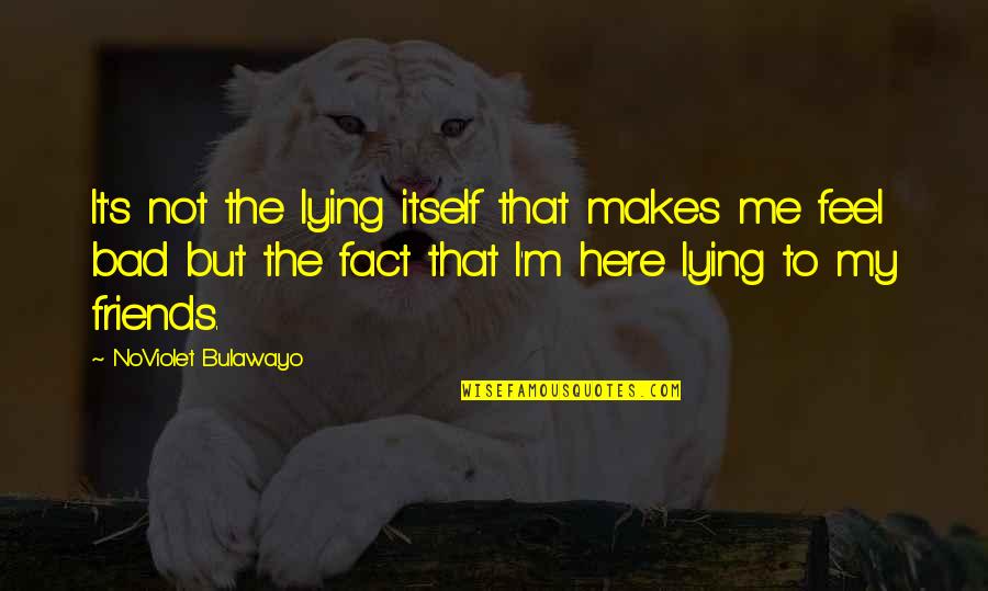 Friends Lying To You Quotes By NoViolet Bulawayo: It's not the lying itself that makes me