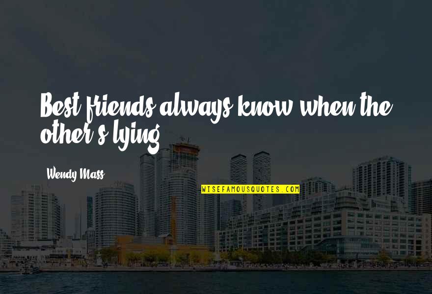 Friends Lying To You Quotes By Wendy Mass: Best friends always know when the other's lying.