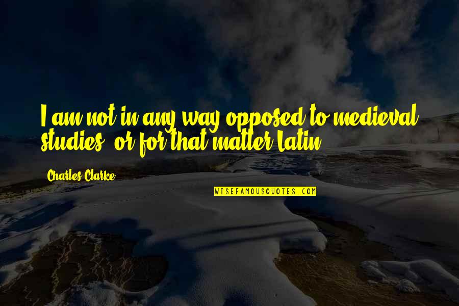 Friends Mad At Each Other Quotes By Charles Clarke: I am not in any way opposed to