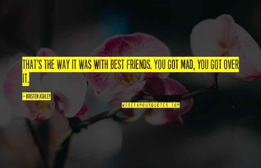 Friends Mad At You Quotes By Kristen Ashley: That's the way it was with best friends.