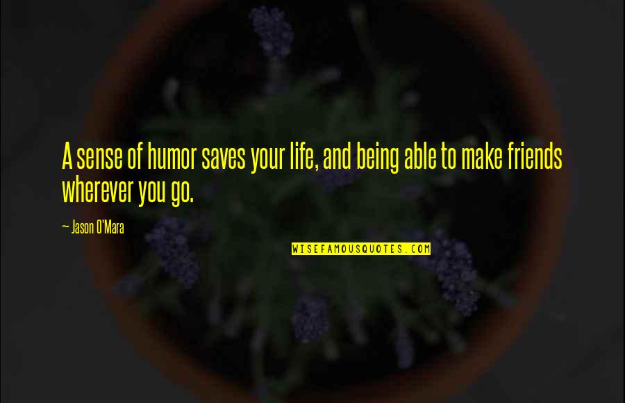Friends Make Life Quotes By Jason O'Mara: A sense of humor saves your life, and
