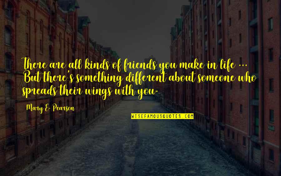 Friends Make Life Quotes By Mary E. Pearson: There are all kinds of friends you make