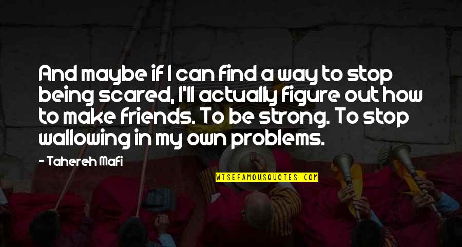 Friends Make Life Quotes By Tahereh Mafi: And maybe if I can find a way