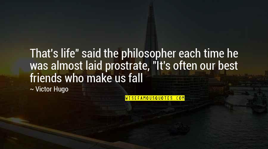 Friends Make Life Quotes By Victor Hugo: That's life" said the philosopher each time he