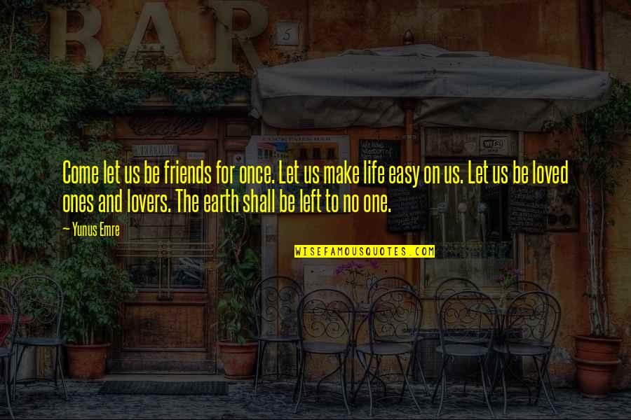 Friends Make Life Quotes By Yunus Emre: Come let us be friends for once. Let