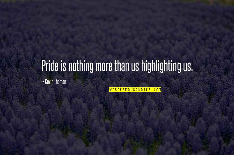 Friends Make Life Worthwhile Quotes By Kevin Thoman: Pride is nothing more than us highlighting us. Friends Make Life Worthwhile Quotes By Kevin Thoman: Pride is nothing more than us highlighting us.