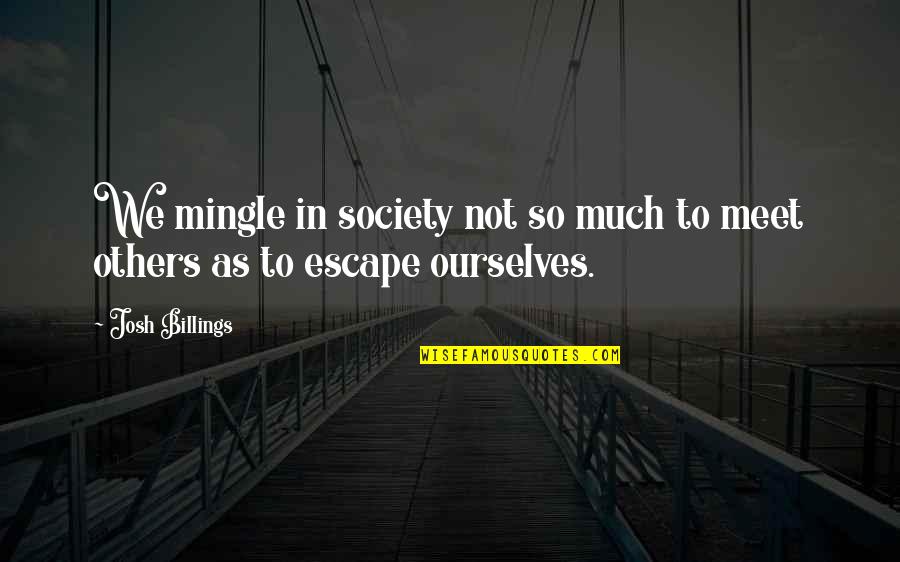 Friends Make Me Happy Quotes By Josh Billings: We mingle in society not so much to