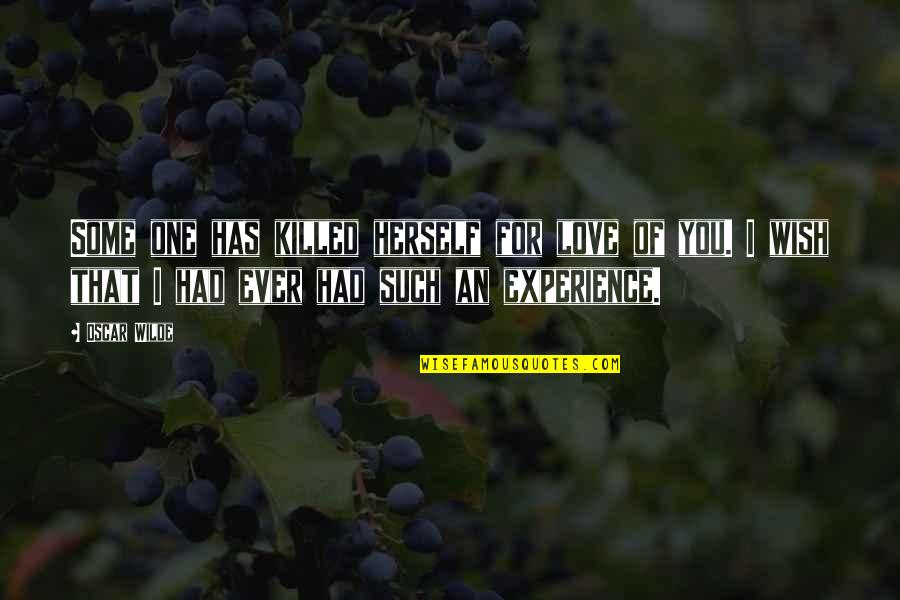 Friends Make Your Day Quotes By Oscar Wilde: Some one has killed herself for love of Friends Make Your Day Quotes By Oscar Wilde: Some one has killed herself for love of