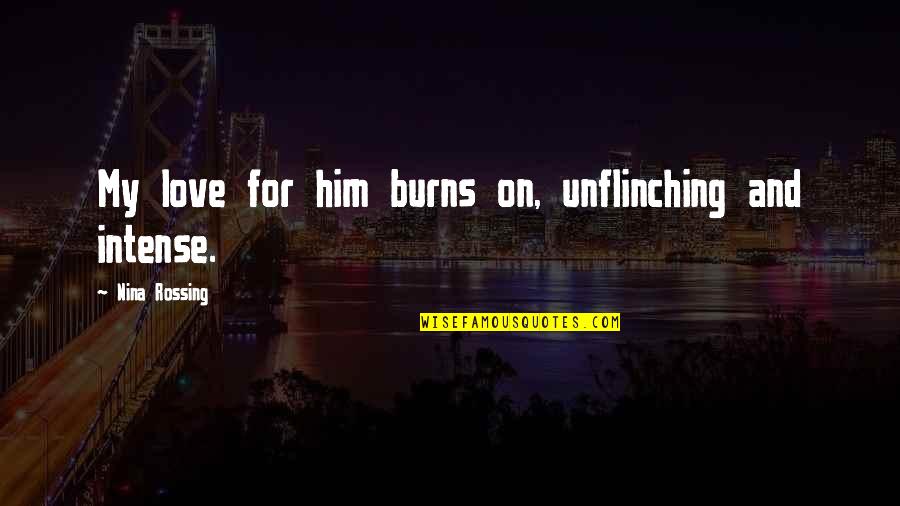 Friends Making Mistakes Quotes By Nina Rossing: My love for him burns on, unflinching and Friends Making Mistakes Quotes By Nina Rossing: My love for him burns on, unflinching and