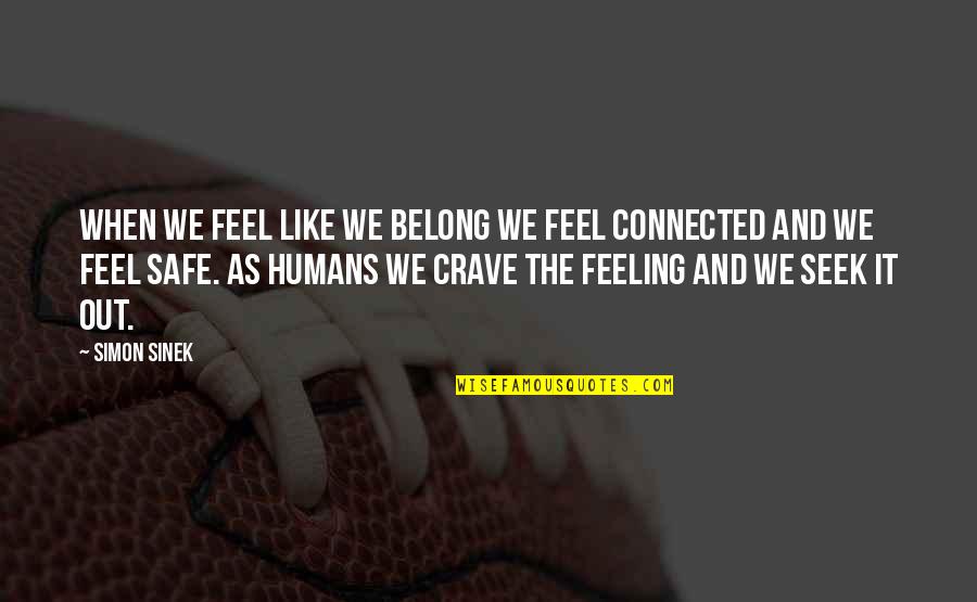 Friends Making Time Quotes By Simon Sinek: When we feel like we belong we feel Friends Making Time Quotes By Simon Sinek: When we feel like we belong we feel