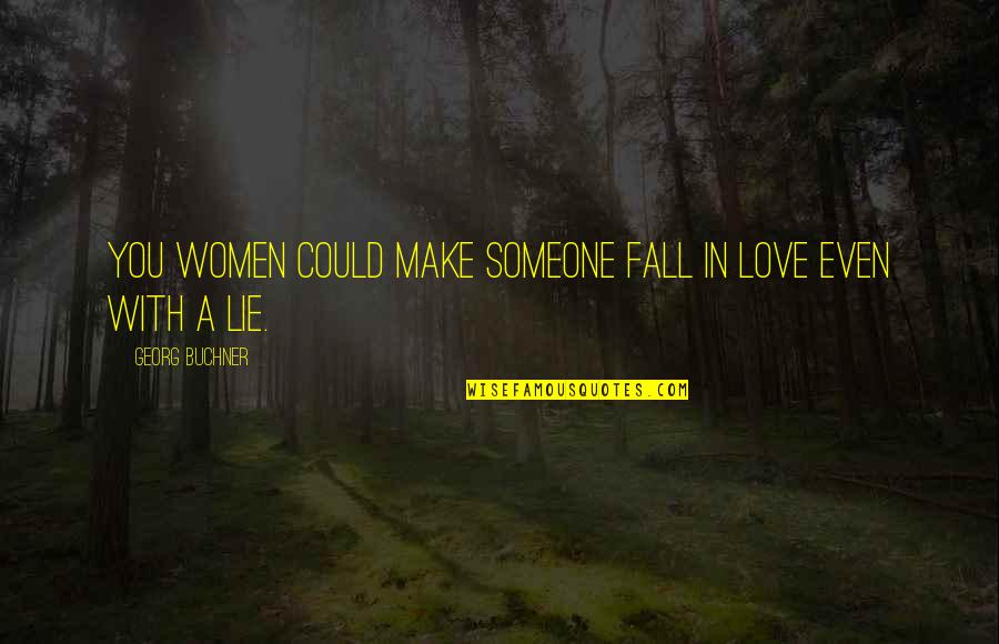 Friends Making You Feel Better Quotes By Georg Buchner: You women could make someone fall in love