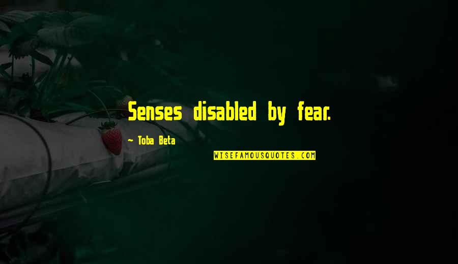 Friends Making You Happy Quotes By Toba Beta: Senses disabled by fear.