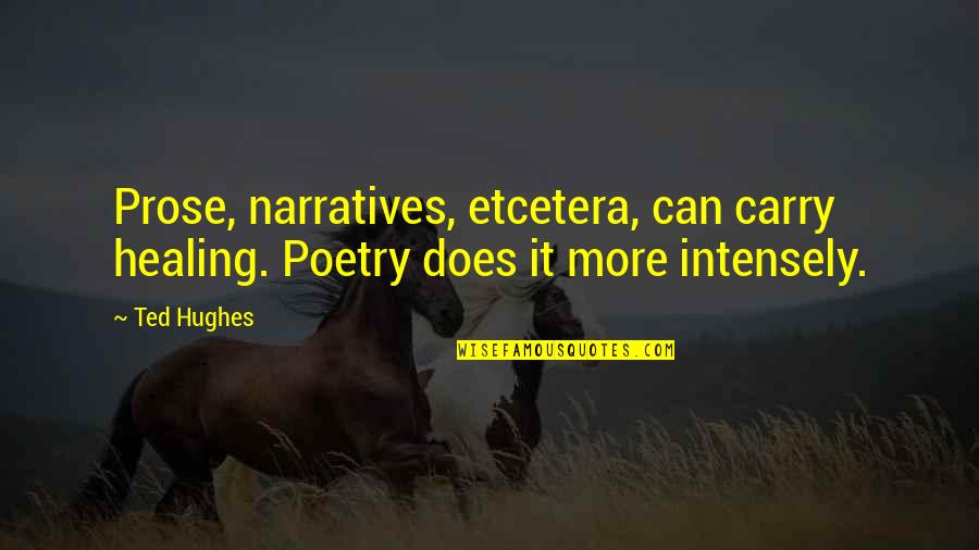 Friends Male And Female Quotes By Ted Hughes: Prose, narratives, etcetera, can carry healing. Poetry does