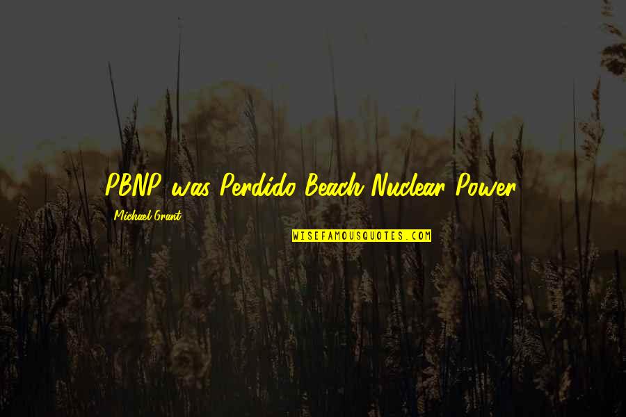 Friends Male Nanny Quotes By Michael Grant: PBNP was Perdido Beach Nuclear Power.