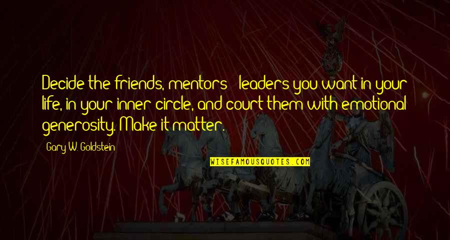Friends Matter Quotes By Gary W. Goldstein: Decide the friends, mentors & leaders you want