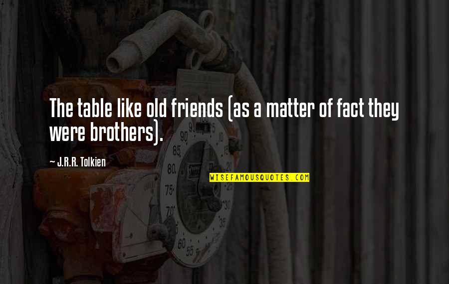 Friends Matter Quotes By J.R.R. Tolkien: The table like old friends (as a matter