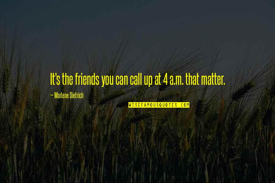 Friends Matter Quotes By Marlene Dietrich: It's the friends you can call up at