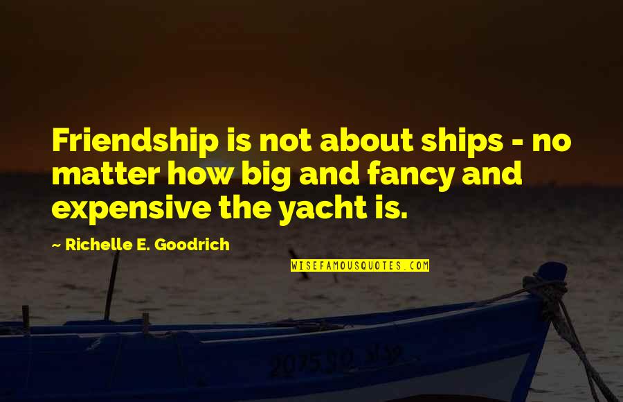 Friends Matter Quotes By Richelle E. Goodrich: Friendship is not about ships - no matter