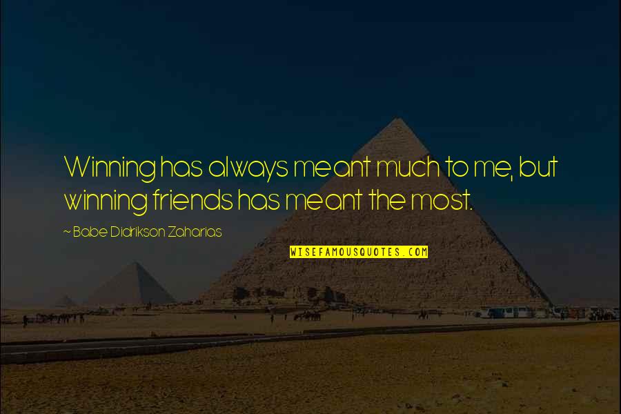 Friends Meant To Be Quotes By Babe Didrikson Zaharias: Winning has always meant much to me, but Friends Meant To Be Quotes By Babe Didrikson Zaharias: Winning has always meant much to me, but