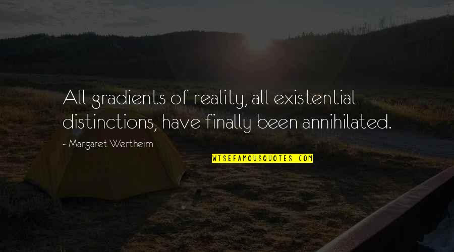 Friends Meetup Quotes By Margaret Wertheim: All gradients of reality, all existential distinctions, have