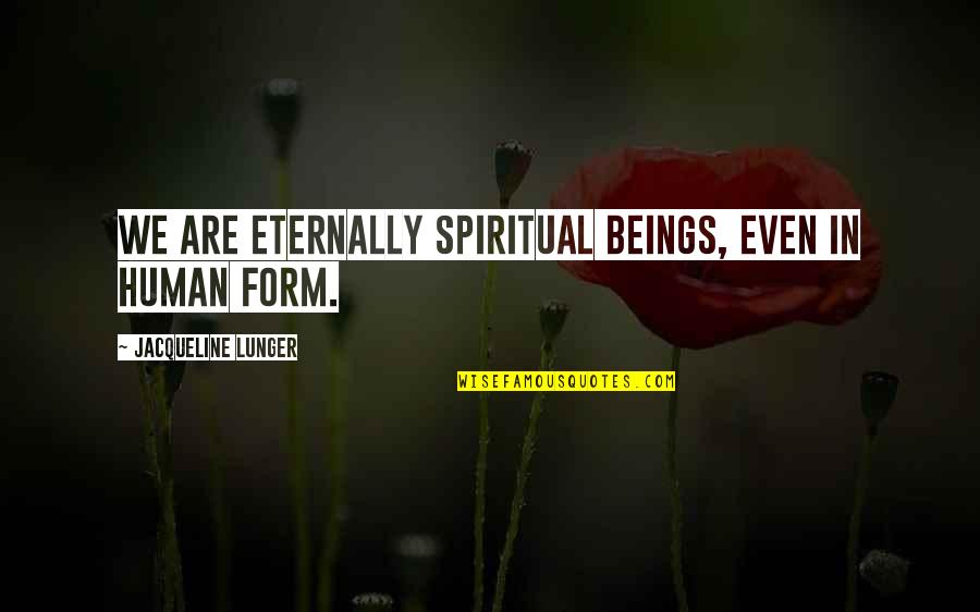 Friends Minsk Quotes By Jacqueline Lunger: We are eternally Spiritual Beings, even in human