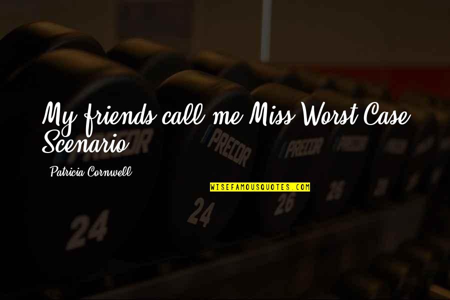 Friends Miss You Quotes By Patricia Cornwell: My friends call me Miss Worst Case Scenario.