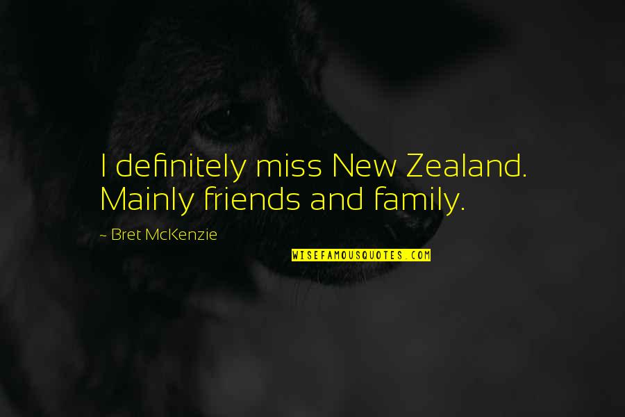 Friends Missing You Quotes By Bret McKenzie: I definitely miss New Zealand. Mainly friends and