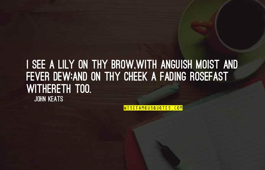 Friends Missing You Quotes By John Keats: I see a lily on thy brow,With anguish Friends Missing You Quotes By John Keats: I see a lily on thy brow,With anguish