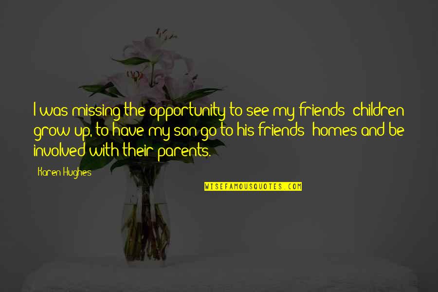 Friends Missing You Quotes By Karen Hughes: I was missing the opportunity to see my