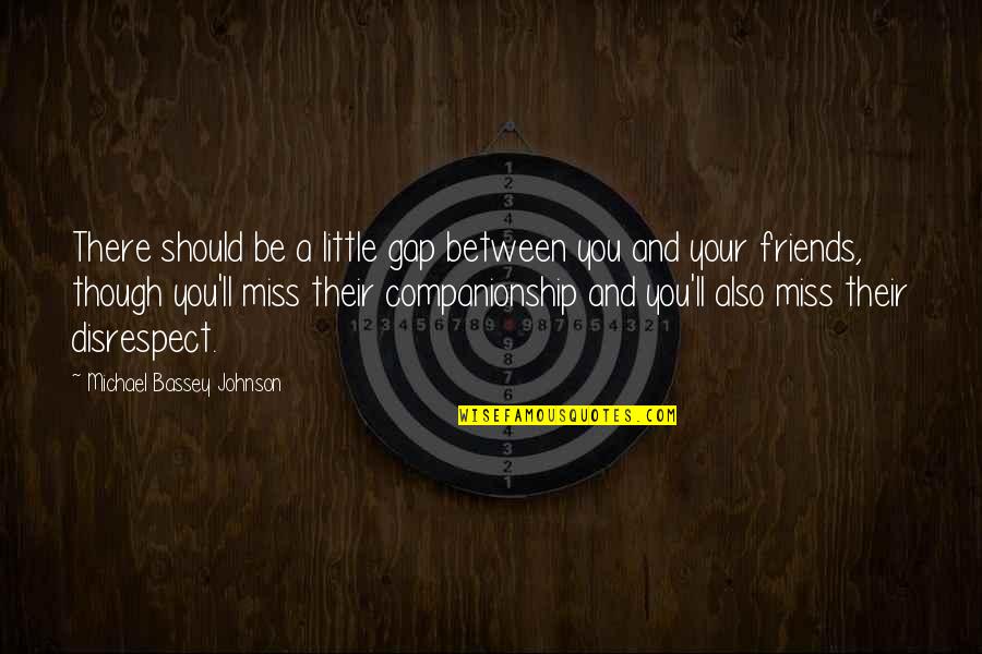 Friends Missing You Quotes By Michael Bassey Johnson: There should be a little gap between you Friends Missing You Quotes By Michael Bassey Johnson: There should be a little gap between you