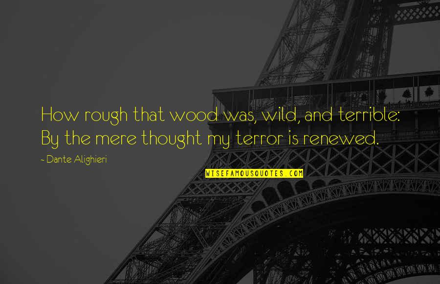 Friends Mistrust Quotes By Dante Alighieri: How rough that wood was, wild, and terrible: