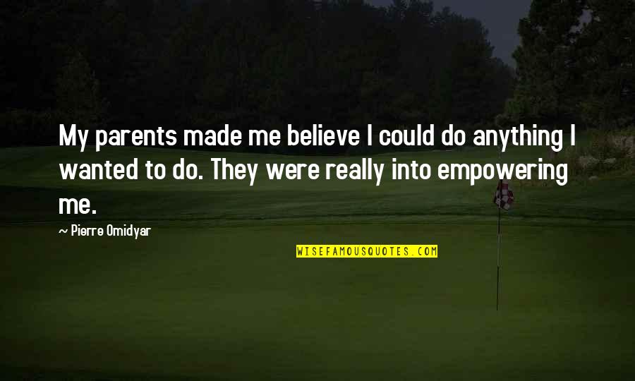 Friends Mistrust Quotes By Pierre Omidyar: My parents made me believe I could do