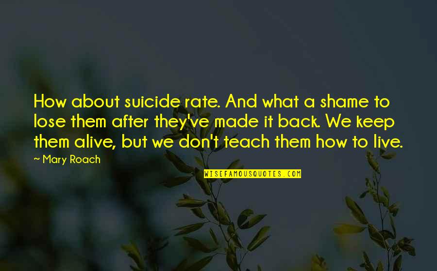 Friends Misused Quotes By Mary Roach: How about suicide rate. And what a shame