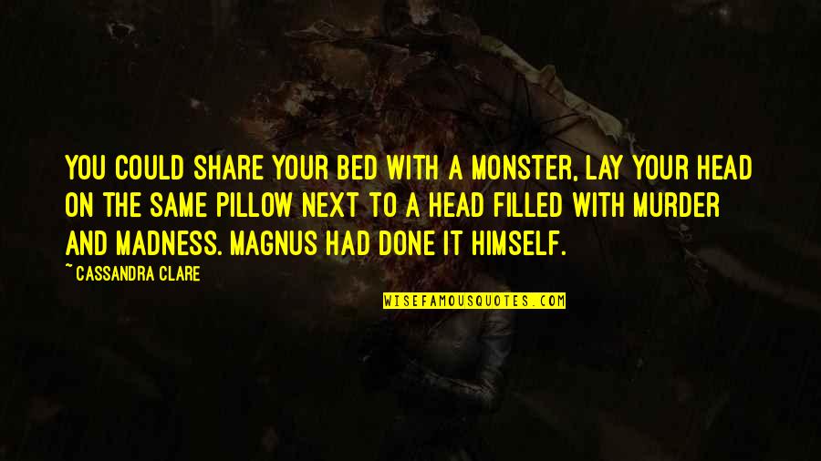Friends Monica Being Fat Quotes By Cassandra Clare: You could share your bed with a monster,