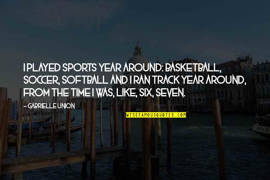 Friends Mother Passing Quotes By Gabrielle Union: I played sports year around: basketball, soccer, softball