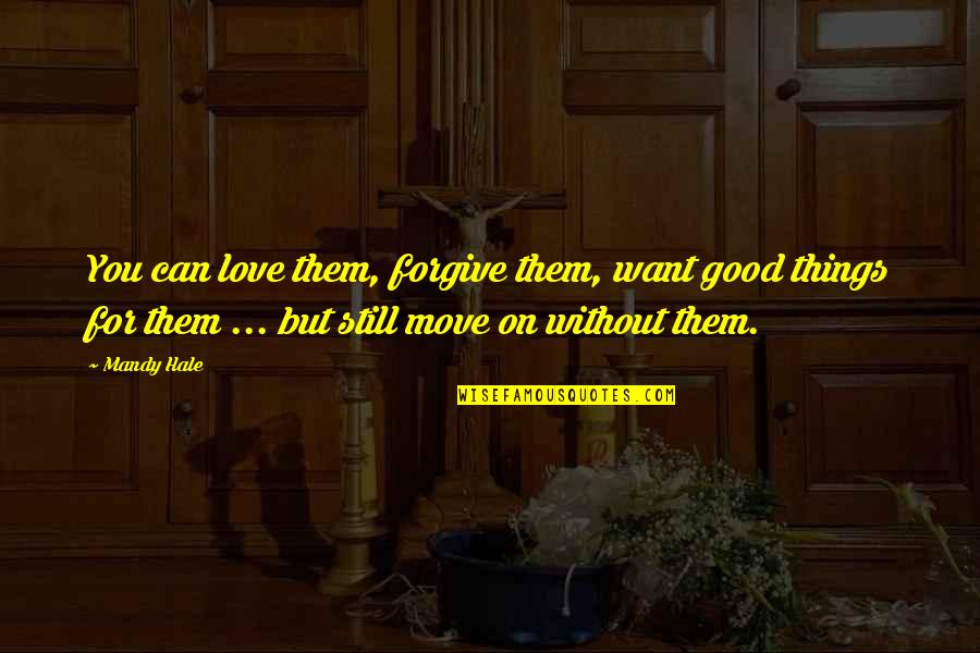 Friends Move On Quotes By Mandy Hale: You can love them, forgive them, want good