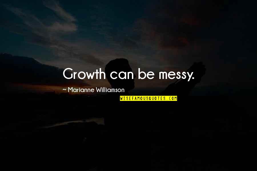 Friends Move On Quotes By Marianne Williamson: Growth can be messy.