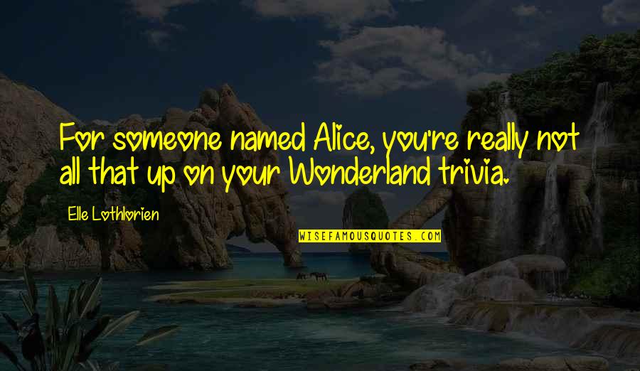 Friends Never Being There For You Quotes By Elle Lothlorien: For someone named Alice, you're really not all