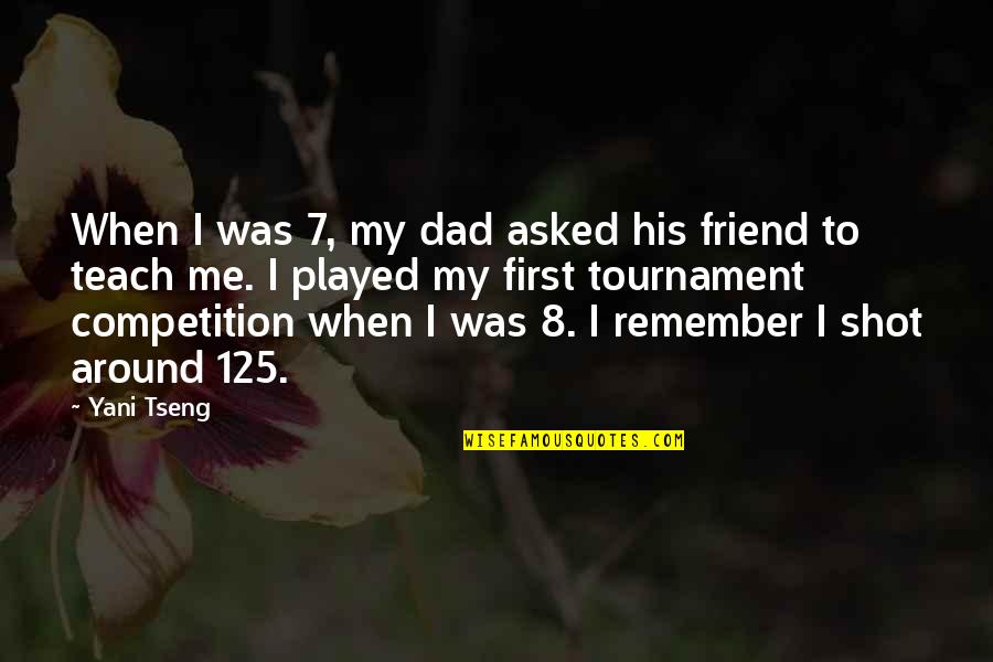 Friends Never Being There For You Quotes By Yani Tseng: When I was 7, my dad asked his