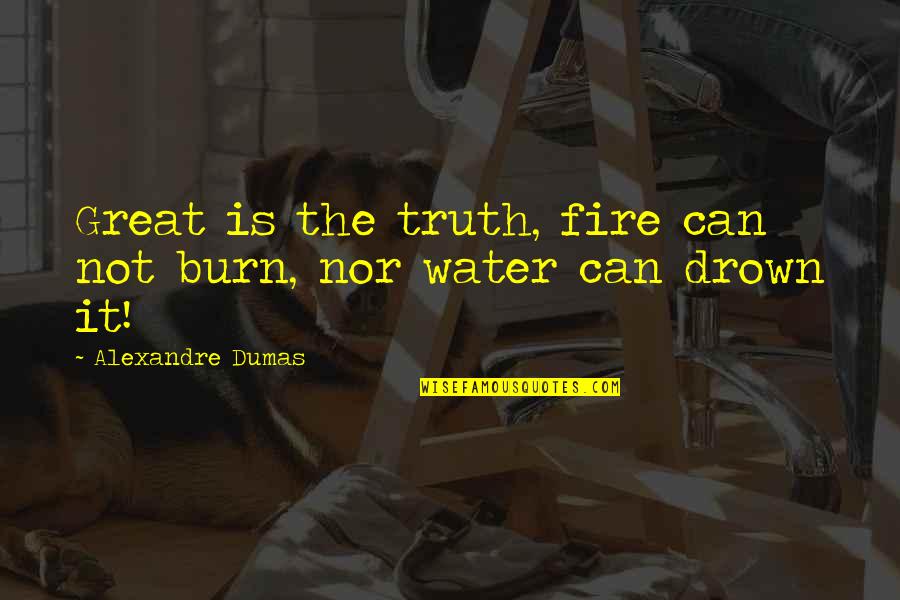 Friends Never Change Quotes By Alexandre Dumas: Great is the truth, fire can not burn, Friends Never Change Quotes By Alexandre Dumas: Great is the truth, fire can not burn,